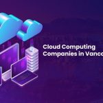 Top 10 Cloud Computing Companies in Vancouver