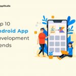 Top 10 Android App Development Trends