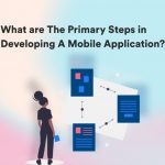 What are The Primary Steps in Developing A Mobile Application